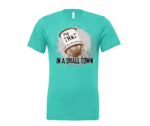 Try That In a Small Town T-Shirt